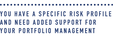 You have a specific risk profile and need added support for your portfolio management.png